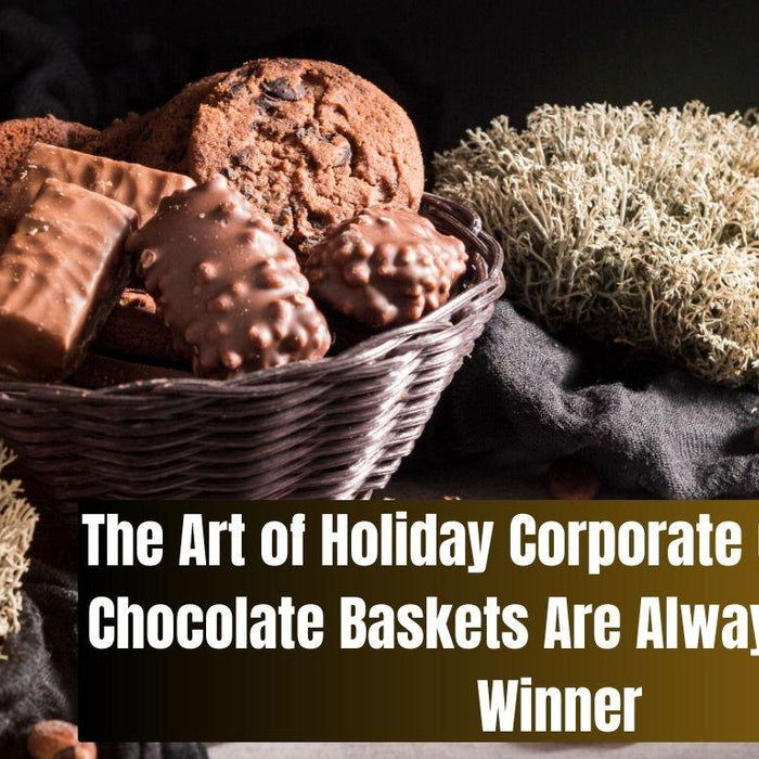 The art of holiday corporate gifting: Why chocolate baskets are always the clear winner in making a lasting impression on clients and employees this season.