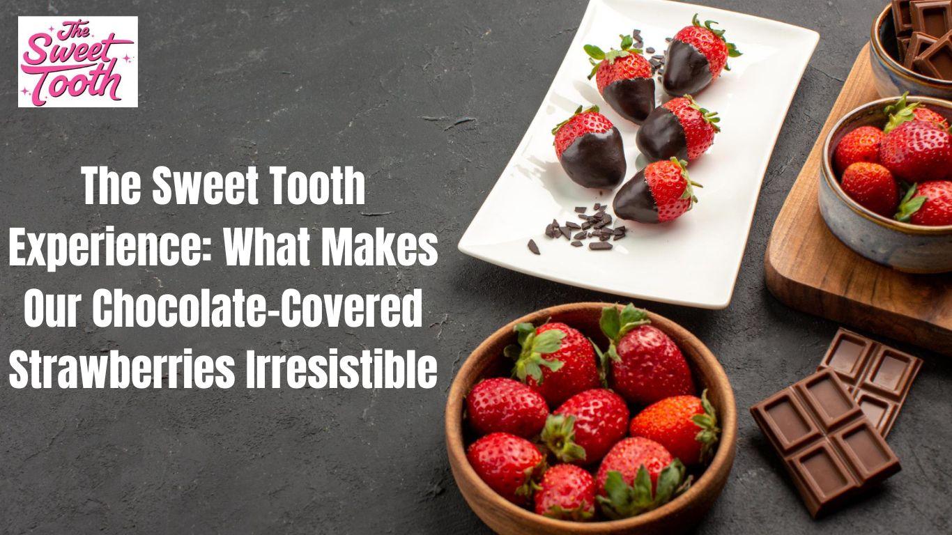 The Sweet Tooth Experience: What Makes Our Chocolate-Covered Strawberries Irresistible unveils the perfect blend of sweetness, freshness, and indulgence in every bite.