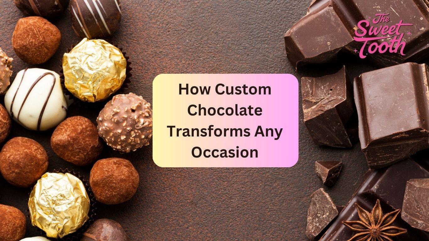 Custom Sweets How Custom Chocolate Transforms Any Occasion — The Sweet Tooth
