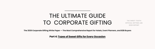 The Sweet Tooth 2026 Corporate Gifting White Paper — Types of Sweet Gifts for Every Occasion